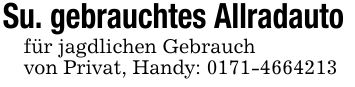 Su. gebrauchtes Allradauto für jagdlichen Gebrauchvon Privat, Handy: ***
