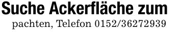 Suche Ackerfläche zumpachten, Telefon ***