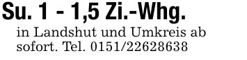 Su. 1 - 1,5 Zi.-Whg.in Landshut und Umkreis absofort. Tel. ***