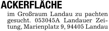 ACKERFLÄCHE im Großraum Landau zu pachten gesucht. ***A Landauer Zeitung, Marienplatz 9, 94405 Landau