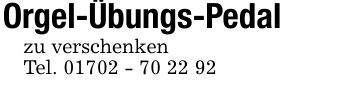 Orgel-Übungs-Pedal zu verschenkenTel. ***