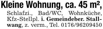 Kleine Wohnung, ca. 45 m²,Schlafzi., Bad/WC, Wohnküche, Kfz-Stellpl. i. Gemeindeber. Stallwang, z. verm., Tel. ***
