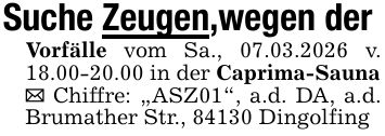 Suche Zeugen,wegen der Vorfälle vom Sa., 07.03.2026 v. 18.00-20.00 in der Caprima-Sauna _ Chiffre: 