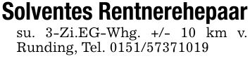Solventes Rentnerehepaarsu. 3-Zi.EG-Whg. +/- 10 km v. Runding, Tel. ***