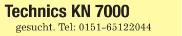 Technics KN 7000 gesucht. Tel: ***
