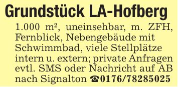 Grundstück LA-Hofberg1.000 m², uneinsehbar, m. ZFH, Fernblick, Nebengebäude mitSchwimmbad, viele Stellplätzeintern u. extern; private Anfragen evtl. SMS oder Nachricht auf AB nach Signalton _***