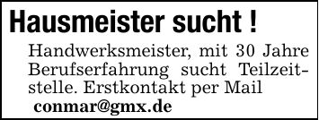 Hausmeister sucht ! Handwerksmeister, mit 30 Jahre Berufserfahrung sucht Teilzeitstelle. Erstkontakt per Mail conmar@gmx.de