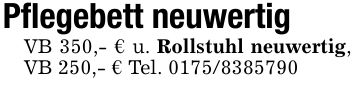 Pflegebett neuwertigVB 350,- € u. Rollstuhl neuwertig, VB 250,- € Tel. ***