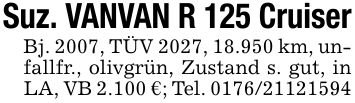 Suz. VANVAN R 125 CruiserBj. 2007, TÜV 2027, 18.950 km, unfallfr., olivgrün, Zustand s. gut, in LA, VB 2.100 €; Tel. ***