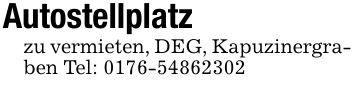 Autostellplatzzu vermieten, DEG, Kapuzinergraben Tel: ***
