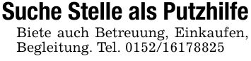 Suche Stelle als PutzhilfeBiete auch Betreuung, Einkaufen, Begleitung. Tel. ***