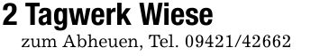 2 Tagwerk Wiesezum Abheuen, Tel. ***