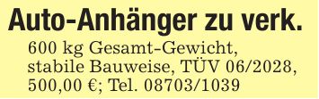 Auto-Anhänger zu verk.600 kg Gesamt-Gewicht,stabile Bauweise, TÜV ***,500,00 €; Tel. ***
