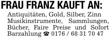 FRAU FRANZ KAUFT AN:Antiquitäten, Gold, Silber, ZinnMusikinstrumente, Sammlungen, Bücher, Faire Preise und Sofort Barzahlung _ ***