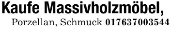 Kaufe Massivholzmöbel, Porzellan, Schmuck ***
