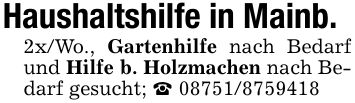 Haushaltshilfe in Mainb.2x/Wo., Gartenhilfe nach Bedarf und Hilfe b. Holzmachen nach Bedarf gesucht; _ ***