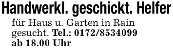 Handwerkl. geschickt. Helferfür Haus u. Garten in Raingesucht. Tel.: ***ab 18.00 Uhr