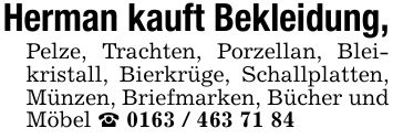 Herman kauft Bekleidung,Pelze, Trachten, Porzellan, Bleikristall, Bierkrüge, Schallplatten, Münzen, Briefmarken, Bücher und Möbel _ ***