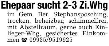 Ehepaar sucht 2-3 Zi.Whgim Gem. Ber. Stephansposching, trocken, beheizbar, schimmelfrei, mit Abstellraum, gerne auch Einlieger-Whg, gesichertes Einkommen _ ***