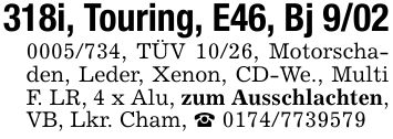 318i, Touring, E46, Bj ***, TÜV 10/26, Motorschaden, Leder, Xenon, CD-We., Multi F. LR, 4 x Alu, zum Ausschlachten, VB, Lkr. Cham, _ ***