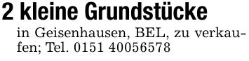 2 kleine Grundstückein Geisenhausen, BEL, zu verkaufen; Tel. ***