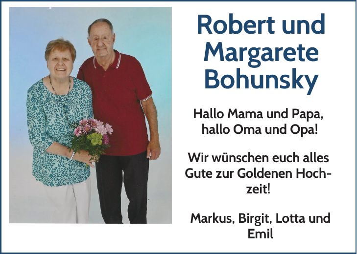 Robert und Margarete Bohunsky Hallo Mama und Papa, hallo Oma und Opa! Wir wünschen euch alles Gute zur Goldenen Hochzeit! Markus, Birgit, Lotta und Emil