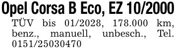 Opel Corsa B Eco, EZ ***TÜV bis ***, 178.000 km, benz., manuell, unbesch., Tel. ***
