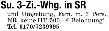 Su. 3-Zi.-Whg. in SRund Umgebung, Fam. m. 3 Pers., NR, keine HT. 500,- € Belohnung!Tel. ***