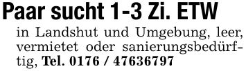 Paar sucht 1-3 Zi. ETW in Landshut und Umgebung, leer, vermietet oder sanierungsbedürftig, Tel. ***