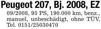 Peugeot 207, Bj. 2008, EZ***, 95 PS, 190.000 km, benz., manuel, unbeschädigt, ohne TÜV, Tel. ***