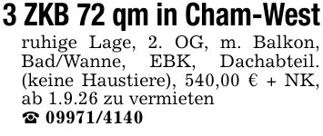 3 ZKB 72 qm in Cham-Westruhige Lage, 2. OG, m. Balkon, Bad/Wanne, EBK, Dachabteil. (keine Haustiere), 540,00 € + NK, ab 1.9.26 zu vermieten_ ***
