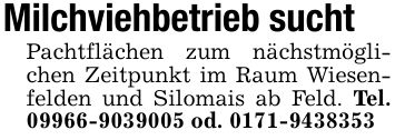 Milchviehbetrieb suchtPachtflächen zum nächstmöglichen Zeitpunkt im Raum Wiesenfelden und Silomais ab Feld. Tel. *** od. ***
