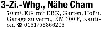 3-Zi.-Whg., Nähe Cham70 m², EG, mit EBK, Garten, Hof u. Garage zu verm., KM 300 €, Kaution, _ ***
