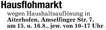 Hausflohmarkt wegen Haushaltsauflösung inAiterhofen, Amselfinger Str. 7,am 15. u. 16.8., jew. von 10-17 Uhr.