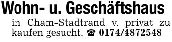 Wohn- u. Geschäftshausin Cham-Stadtrand v. privat zu kaufen gesucht. _ ***