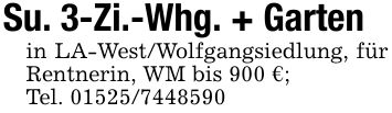 Su. 3-Zi.-Whg. + Gartenin LA-West/Wolfgangsiedlung, für Rentnerin, WM bis 900 €;Tel. ***