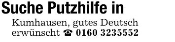 Suche Putzhilfe in Kumhausen, gutes Deutscherwünscht _ ***