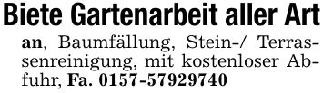 Biete Gartenarbeit aller Artan, Baumfällung, Stein-/ Terrassenreinigung, mit kostenloser Abfuhr, Fa. ***