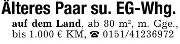 Älteres Paar su. EG-Whg.auf dem Land, ab 80 m², m. Gge., bis 1.000 € KM, _ ***