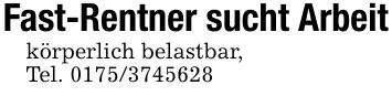 Fast-Rentner sucht Arbeitkörperlich belastbar, Tel. ***