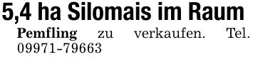 5,4 ha Silomais im Raum Pemfling zu verkaufen. Tel. ***