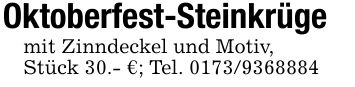 Oktoberfest-Steinkrügemit Zinndeckel und Motiv,Stück 30.- €; Tel. ***