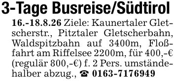 3-Tage Busreise/Südtirol16.-18.8.26 Ziele: Kaunertaler Gletscherstr., Pitztaler Gletscherbahn, Waldspitzbahn auf 3400m, Floßfahrt am Riffelsee 2200m, für 400,-€ (regulär 800,-€) f. 2 Pers. umständehalber abzug., _ ***