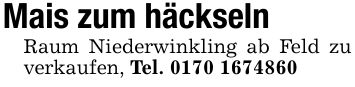 Mais zum häckseln Raum Niederwinkling ab Feld zu verkaufen, Tel. ***
