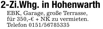 2-Zi.Whg. in HohenwarthEBK, Garage, große Terrasse,für 350,-€ + NK zu vermieten.Telefon ***