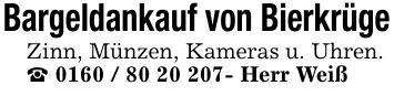 Bargeldankauf von BierkrügeZinn, Münzen, Kameras u. Uhren. _ ***- Herr Weiß