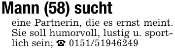 Mann (58) suchteine Partnerin, die es ernst meint. Sie soll humorvoll, lustig u. sportlich sein; _ ***