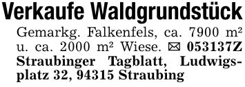 Verkaufe WaldgrundstückGemarkg. Falkenfels, ca. 7900 m² u. ca. 2000 m² Wiese. _ ***Z Straubinger Tagblatt, Ludwigsplatz 32, 94315 Straubing