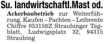 Su. landwirtschaftl.Mast od.Ackerbaubetrieb zur Weiterführung, Kaufen - Pachten - Leibrente Chiffre ***Z Straubinger Tagblatt, Ludwigsplatz 32, 94315 Straubing