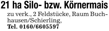 21 ha Silo- bzw. Körnermaiszu verk., 2 Feldstücke, Raum Buchhausen/Schierling,Tel. ***